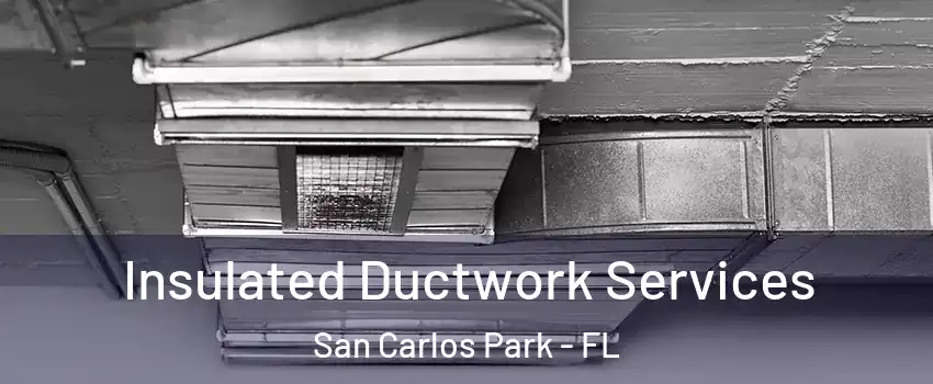  Insulated Ductwork Services San Carlos Park - FL