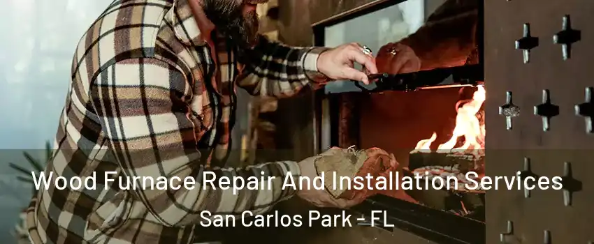  Wood Furnace Repair And Installation Services San Carlos Park - FL